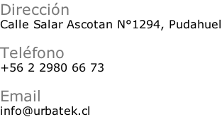 Dirección Calle Salar Ascotan N°1294, Pudahuel  Teléfono +56 2 2980 66 73  Email info@urbatek.cl
